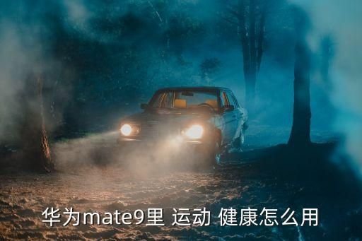 华为mate9里 运动 健康怎么用