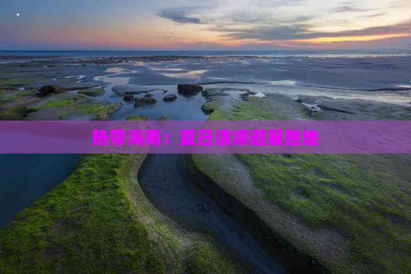 热带海南：夏日清凉避暑胜地