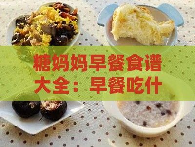 糖妈妈早餐食谱大全：早餐吃什么及详细做法
