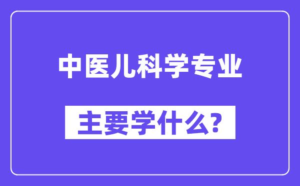 中医儿科学专业主要学什么？附中医儿科学专业课程目录