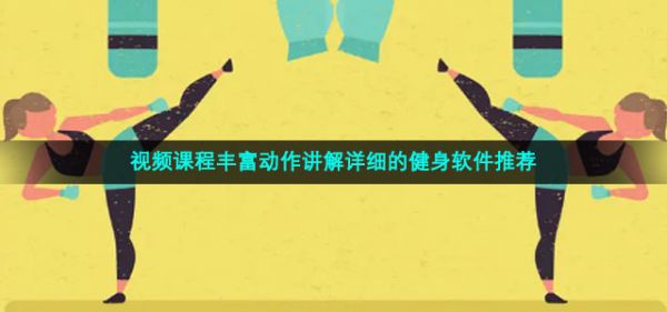 视频课程丰富动作讲解详细的健身软件推荐