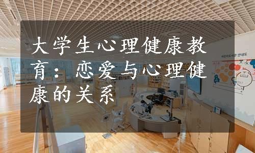 大学生心理健康教育：恋爱与心理健康的关系