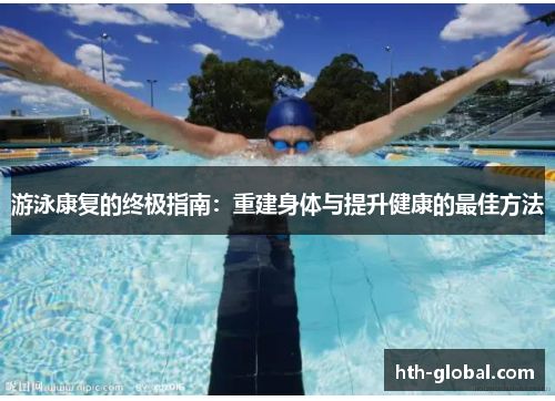 游泳康复的终极指南：重建身体与提升健康的最佳方法