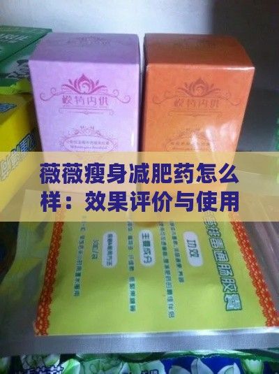 薇薇瘦身减肥药怎么样：效果评价与使用体验分享