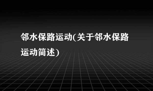 邻水保路运动(关于邻水保路运动简述)