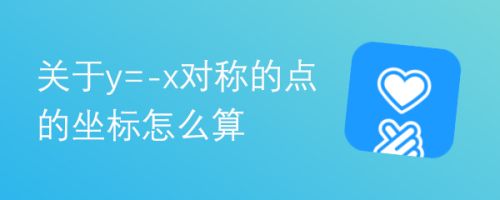 关于y=-x对称的点的坐标怎么算