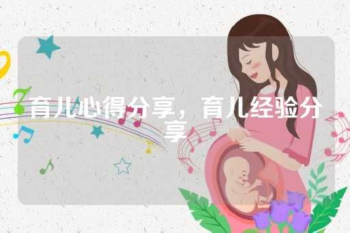 育儿心得分享，育儿经验分享