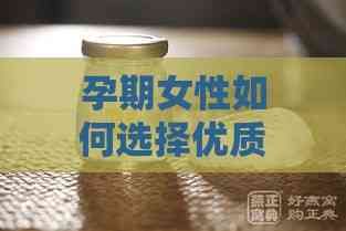 孕期女性如何选择优质燕窝：孕妇食用推荐指南