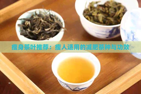 瘦身茶叶推荐：瘦人适用的减肥茶种与功效