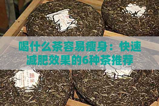 喝什么茶容易瘦身：快速减肥效果的6种茶推荐