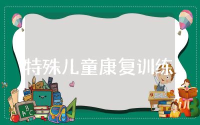 特殊儿童康复训练教案设计  特殊儿童康复学习训练教案内容