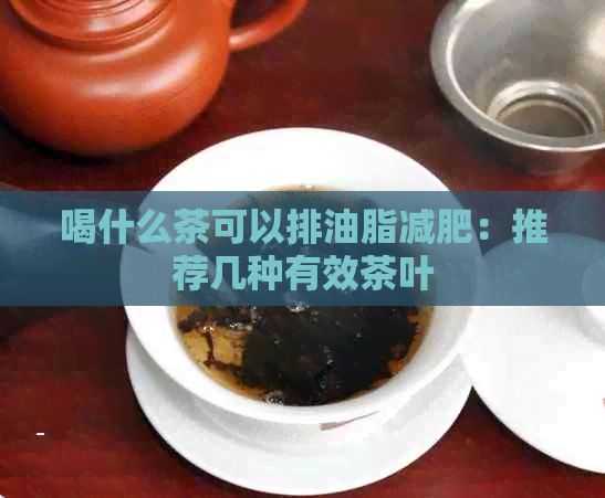 喝什么茶可以排油脂减肥：推荐几种有效茶叶