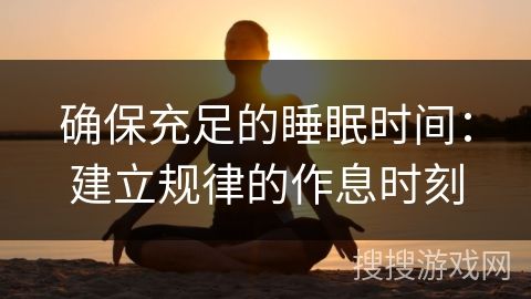 确保充足的睡眠时间：建立规律的作息时刻