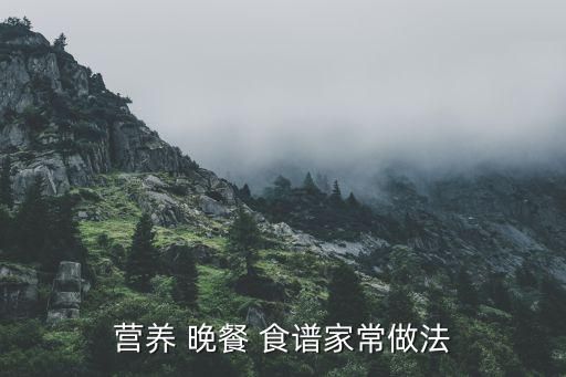 营养 晚餐 食谱家常做法