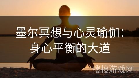 墨尔冥想与心灵瑜伽：身心平衡的大道