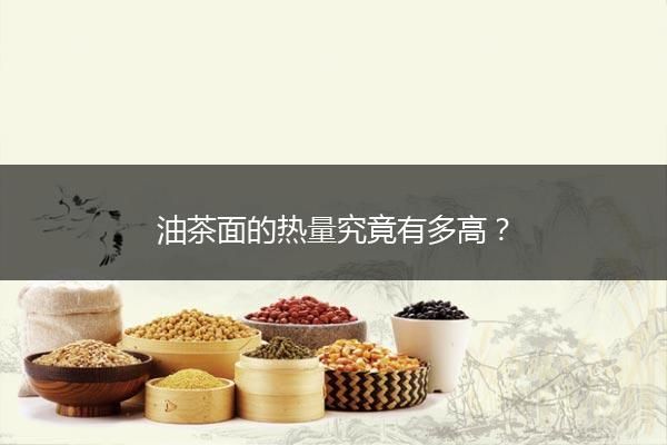 油茶面的热量究竟有多高？