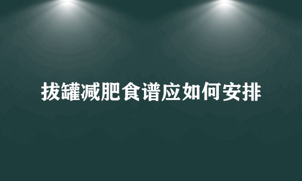 拔罐減肥食譜應(yīng)如何安排