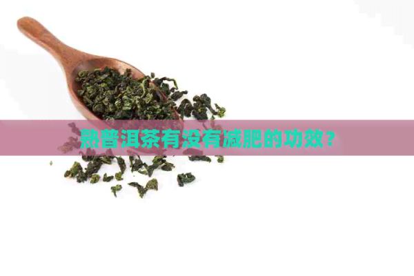 熟普洱茶有没有减肥的功效？