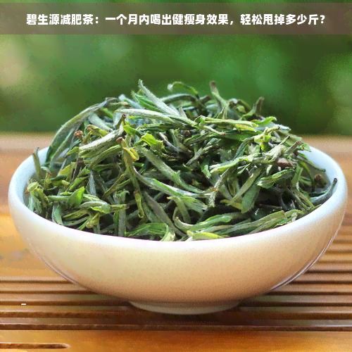碧生源減肥茶：一個(gè)月內(nèi)喝出健瘦身效果，輕松甩掉多少斤？