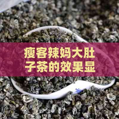 瘦客辣妈大肚子茶的效果显著：真实体验分享