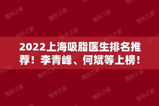 2024上海吸脂医生排名推荐！李青峰、何斌等上榜！案例和价钱一览！隶属价钱表