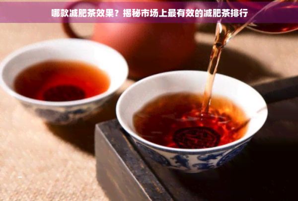 哪款减肥茶效果？揭秘市场上最有效的减肥茶排行