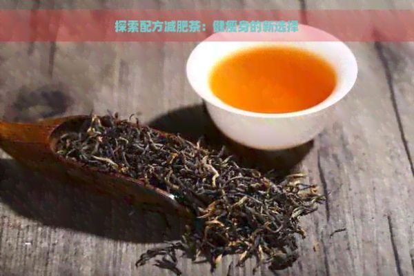 探索配方減肥茶：健瘦身的新選擇