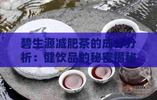 碧生源减肥茶的成分分析：健饮品的秘密揭秘