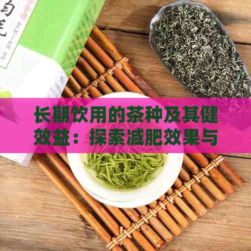 长期饮用的茶种及其健效益：探索减肥效果与成分分析