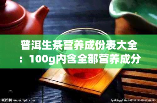 普洱生茶营养成份表大全：100g内含全部营养成分与价值