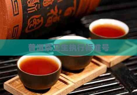 普洱茶衛(wèi)生執(zhí)行標準號