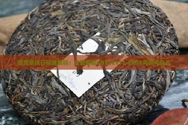 普洱茶執(zhí)行標準解碼：全面解讀GBT22111-2008與嘜號含義