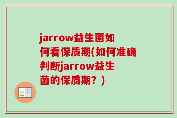 jarrow益生菌如何看保质期(如何准确判断jarrow益生菌的保质期？)