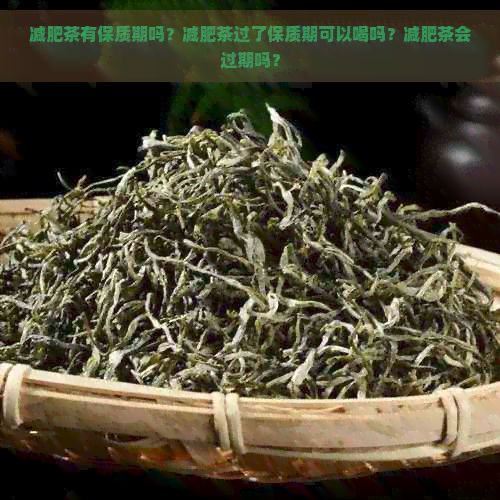 減肥茶有保質期嗎?減肥茶過了保質期可以喝嗎?減肥茶會過期嗎?