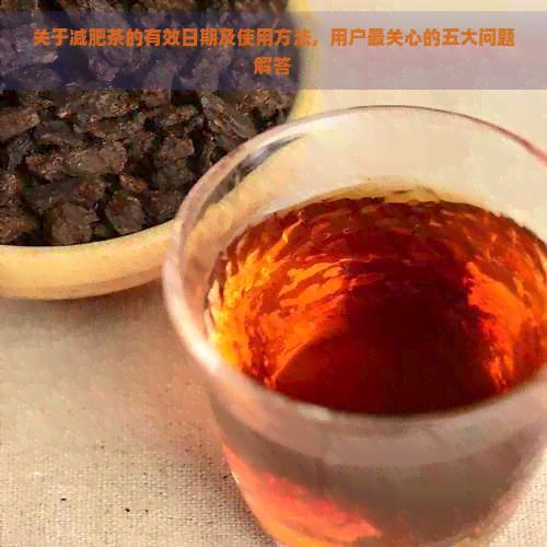 關于減肥茶的有效日期及使用方法,用戶最關心的五大問題解答