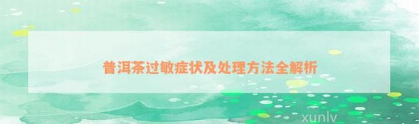 普洱茶過(guò)敏癥狀及解決方法全解析
