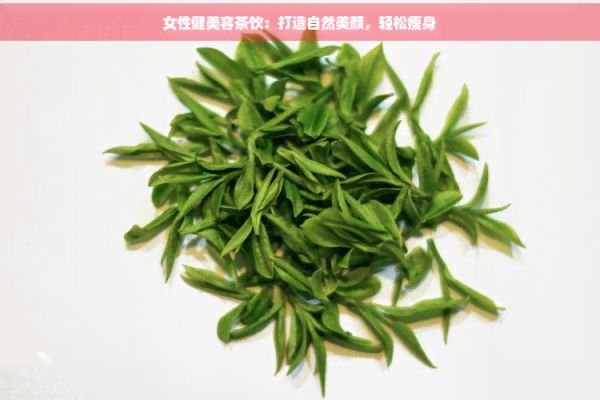 女性健美容茶飲：打造自然美顏，輕松瘦身
