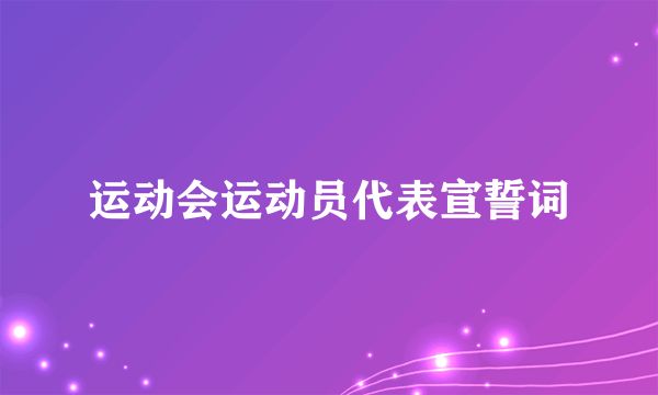 运动会运动员代表宣誓词