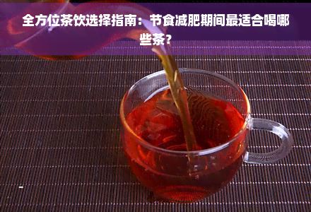 全方位茶饮选择指南：节食减肥期间最适合喝哪些茶？