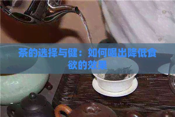 茶的选择与健：如何喝出降低食欲的效果