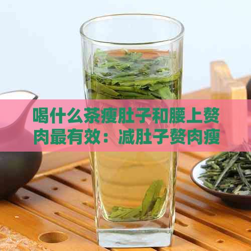 喝什么茶瘦肚子和腰上赘肉最有效：减肚子赘肉瘦腰茶推荐