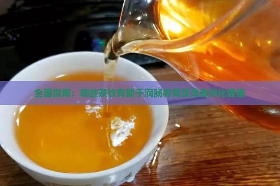 全面指南：哪些茶飲有助于潤腸養(yǎng)胃及改善消化健康