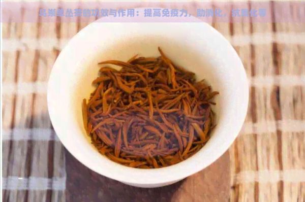 烏崠單叢茶的功效與作用：提高免疫力，助消化，抗氧化等