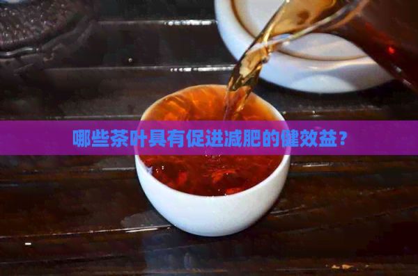 哪些茶叶具有促进减肥的健效益？