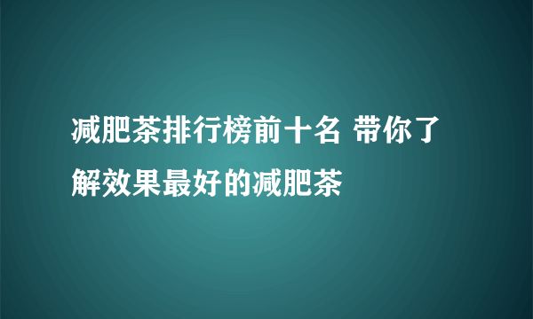 減肥茶排行榜前十名 帶你了解效果最好的減肥茶