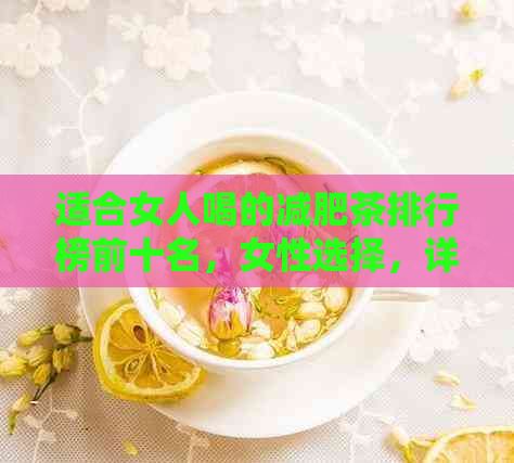 适合女人喝的减肥茶排行榜前十名，女性选择，详解哪款茶最有效