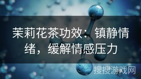 茉莉花茶功效：鎮(zhèn)靜情緒，緩解情感壓力