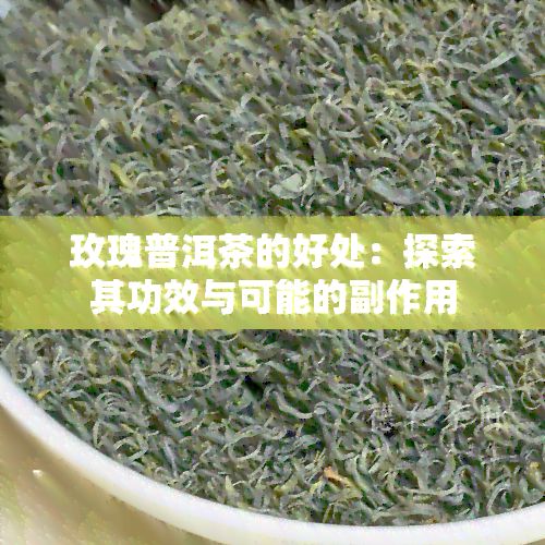 玫瑰普洱茶的好处：探索其功效与可能的副作用