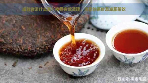 虚胖者喝什么茶？推荐有效调理、消脂的茶叶及减肥茶饮