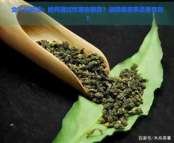 全方位解读：如何通过饮茶去脂肪？选择哪些茶品更有效？